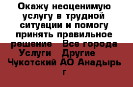 Окажу неоценимую услугу в трудной ситуации и помогу принять правильное решение - Все города Услуги » Другие   . Чукотский АО,Анадырь г.